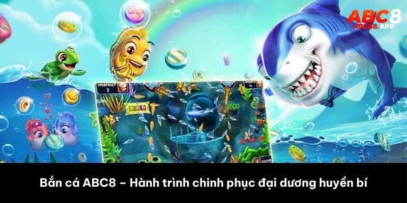Bắn cá ABC8 – Hành trình chinh phục đại dương huyền bí