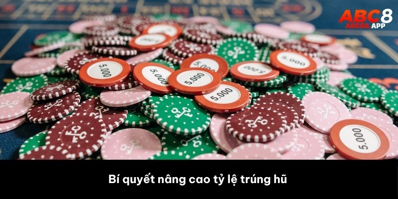 Bí quyết nâng cao tỷ lệ trúng hũ 