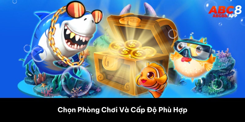 Chọn Phòng Chơi Và Cấp Độ Phù Hợp