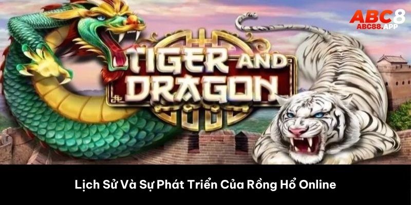 Lịch Sử Và Sự Phát Triển Của Rồng Hổ Online