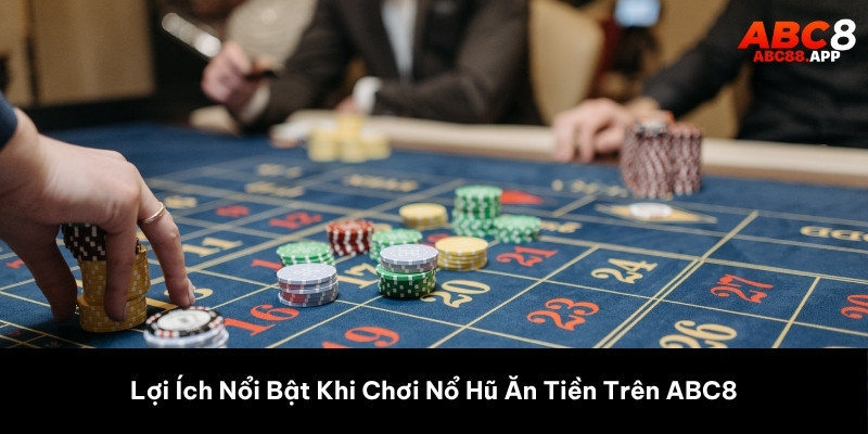 Lợi Ích Nổi Bật Khi Chơi Nổ Hũ Ăn Tiền Trên ABC8