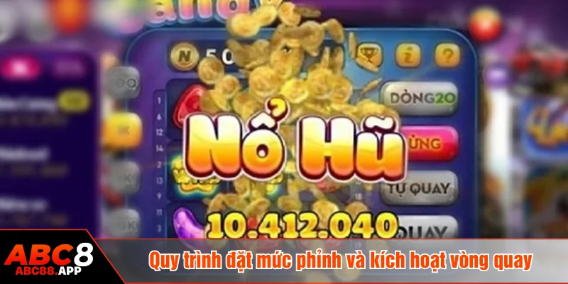 Quy trình đặt mức phỉnh và kích hoạt vòng quay