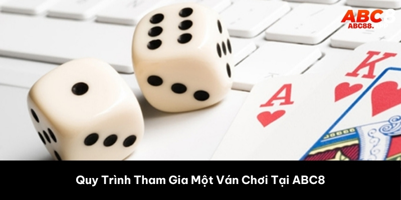 Quy Trình Tham Gia Một Ván Chơi Tại ABC8