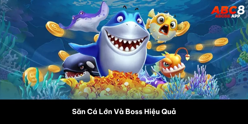Săn Cá Lớn Và Boss Hiệu Quả