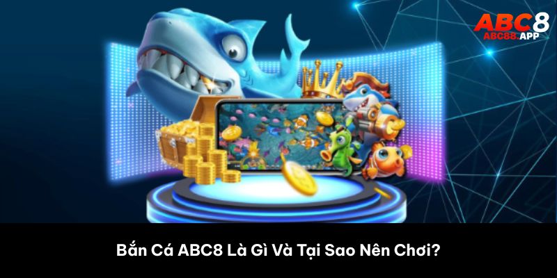 Bắn Cá ABC8 Là Gì Và Tại Sao Nên Chơi? 