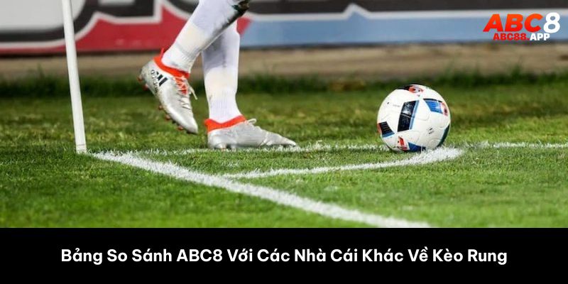 Bảng So Sánh ABC8 Với Các Nhà Cái Khác Về Kèo Rung