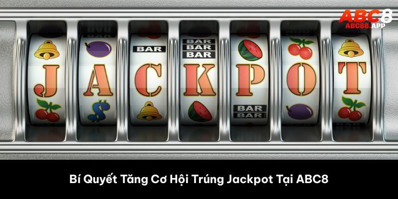 Bí Quyết Tăng Cơ Hội Trúng Jackpot Tại ABC8 