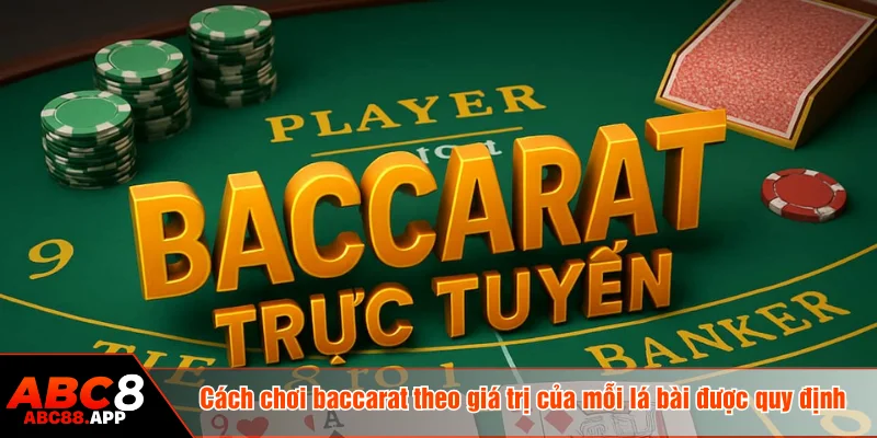Cách chơi baccarat theo giá trị của mỗi lá bài được quy định 