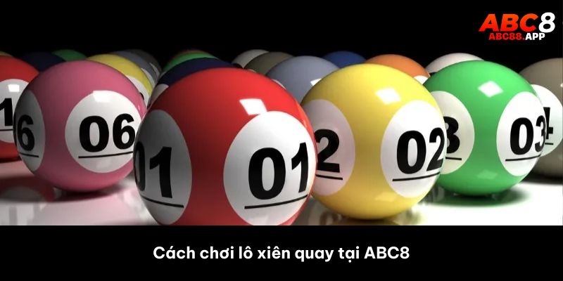 Cách chơi lô xiên quay tại ABC8 