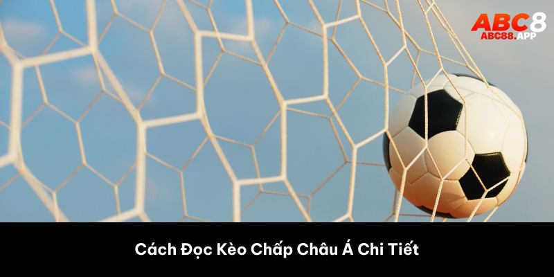 Cách Đọc Kèo Chấp Châu Á Chi Tiết