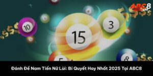 Đánh Đề Nam Tiến Nữ Lùi: Bí Quyết Hay Nhất 2025 Tại ABC8