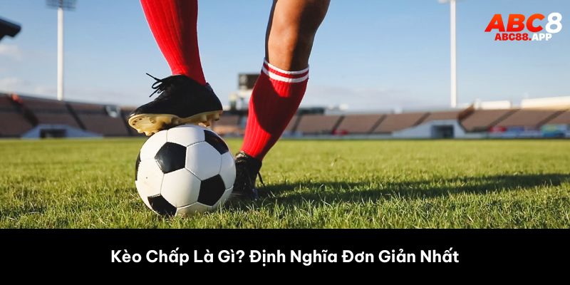 Kèo Chấp Là Gì? Định Nghĩa Đơn Giản Nhất 