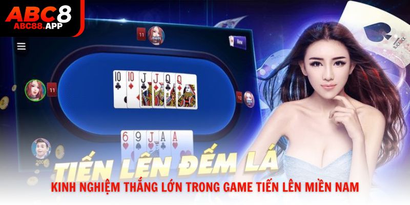 Kinh nghiệm thắng lớn trong game Tiến Lên Miền Nam