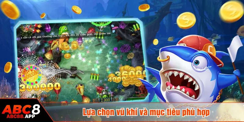 Lựa chọn vũ khí và mục tiêu phù hợp