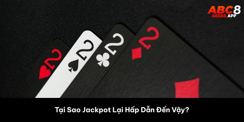 Tại Sao Jackpot Lại Hấp Dẫn Đến Vậy? 