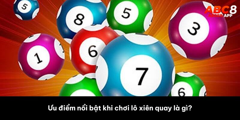 Ưu điểm nổi bật khi chơi lô xiên quay là gì? 