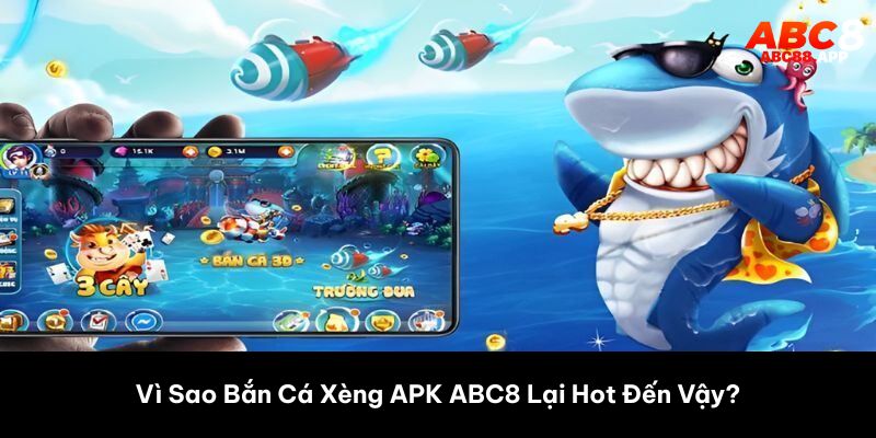 Vì Sao Bắn Cá Xèng APK ABC8 Lại Hot Đến Vậy? 