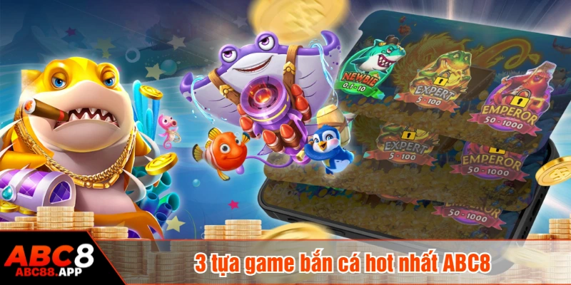 3 tựa game bắn cá hot nhất ABC8