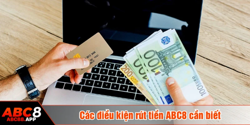 Các điều kiện rút tiền ABC8 cần biết