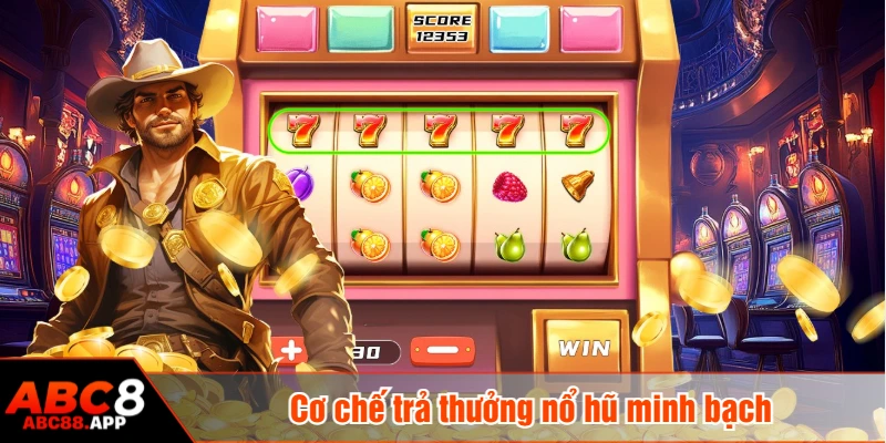 Cơ chế trả thưởng nổ hũ minh bạch